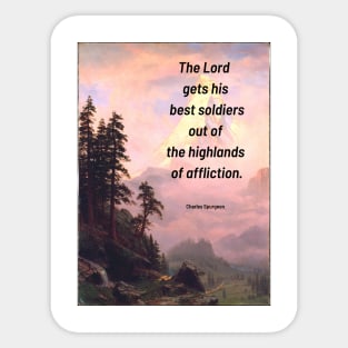 Spurgeon Quote "The Lord gets his best soldiers out of the highlands og affliction" Sticker